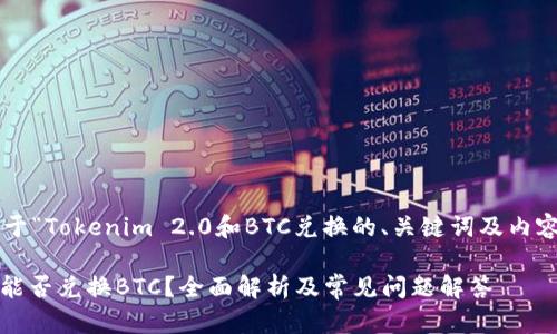 以下是一个关于“Tokenim 2.0和BTC兑换的、关键词及内容大纲”的设计。

Tokenim 2.0能否兑换BTC？全面解析及常见问题解答