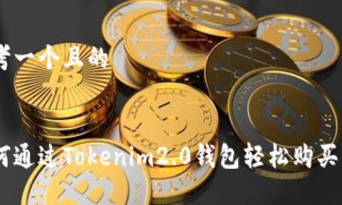 思考一个且的


如何通过Tokenim2.0钱包轻松购买ETH