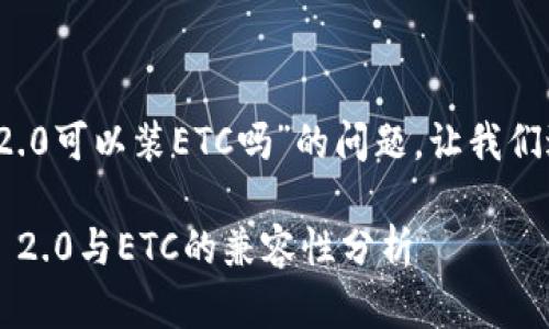 关于“TokenIM 2.0可以装ETC吗”的问题，让我们进行详细的分析。

### TokenIM 2.0与ETC的兼容性分析