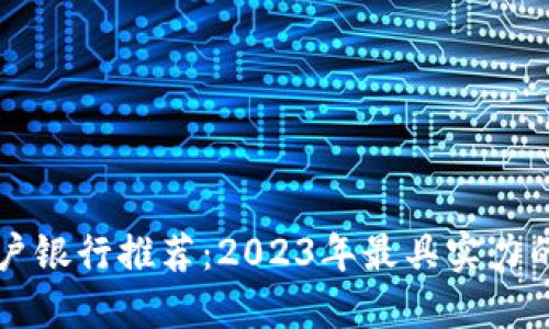 区块链开户银行推荐：2023年最具实力的十大银行