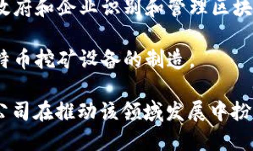 区块链技术的应用正在快速增长，不少公司都在这个领域内开展业务。以下是一些在区块链行业中较为知名的公司：

1. **比特币（Bitcoin）**：作为第一个去中心化的数字货币，比特币仍然是区块链领域的领头羊。

2. **以太坊（Ethereum）**：这是一个打开区块链智能合约与去中心化应用（DApp）广泛应用的项目，拥有强大的开发者社区。

3. **瑞波（Ripple）**：专注于金融机构之间的支付解决方案，通过其数字货币XRP和区块链技术促进跨境支付。

4. **链（Chain）**：提供私有区块链技术，助力金融机构构建自己的区块链网络。

5. **Hyperledger**：由Linux基金会主办，包括多个开源区块链项目，旨在为企业提供可扩展的解决方案。

6. **Coinbase**：作为一个数字货币交易平台，Coinbase还致力于区块链技术的开发与推广。

7. **区块链.com**：提供数字钱包、交易所及区块链浏览器等服务，是一个综合性的区块链服务公司。

8. **Block.one**：推出了EOS.IO区块链软件，专注于支持企业级区块链应用。

9. **Chainalysis**：提供区块链分析服务，帮助政府和企业识别和管理区块链交易的合规性。

10. **Bitmain**：专注于区块链硬件，尤其是比特币挖矿设备的制造。

区块链技术的潜力吸引了各行各业的兴起，这些公司在推动该领域发展中扮演着重要角色。