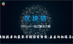 区块链技术的最新专利项目分析：未来的机遇与
