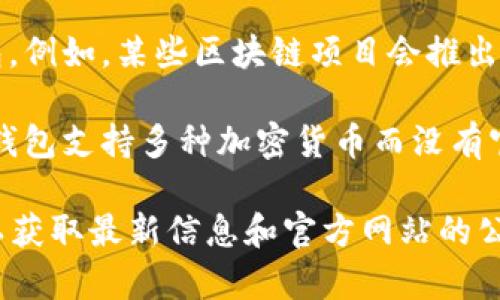 根据我的知识，Tokenim 的信息可能会随着时间而有所变化，因此以下是关于 Tokenim 的一般性介绍：

**Tokenim** 是一种数字资产钱包，旨在为用户提供安全、便捷的加密货币存储和交易服务。虽然它提供了许多功能，允许用户存储各种类型的加密货币，但它是否被归类为“官方钱包”通常取决于特定的上下文。

1. **如果 Tokenim 是某个特定区块链项目的官方钱包**，那么它可以被称之为官方钱包。例如，某些区块链项目会推出自己的钱包应用，Tokenim 可能是其中之一。
  
2. **如果 Tokenim 是第三方开发的独立钱包**，则不应将其视为官方钱包。许多第三方钱包支持多种加密货币而没有官方的背书。

为了更好地了解 Tokenim 的性质和功能，建议访问其官方网站或参考其社交媒体渠道，以获取最新信息和官方网站的公告。如果你有特定的区块链或项目背景，提供更多的信息将有助于更准确地回答这个问题。