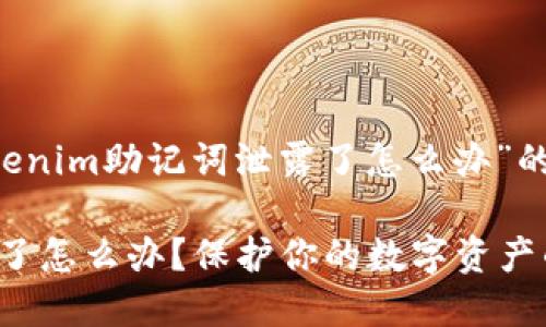 下面是一个针对“tokenim助记词泄露了怎么办”的、关键词和内容大纲。

tokenim助记词泄露了怎么办？保护你的数字资产的完整指南