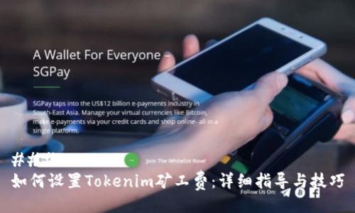 ### 
如何设置Tokenim矿工费：详细指导与技巧