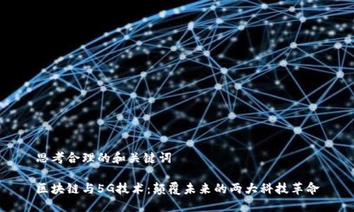 思考合理的和关键词

区块链与5G技术：颠覆未来的两大科技革命