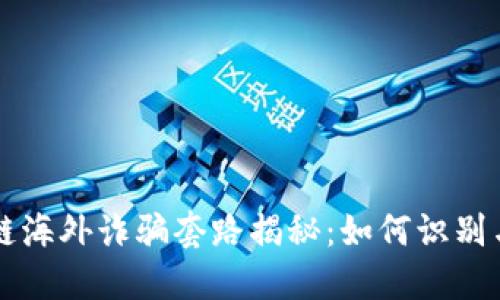 区块链海外诈骗套路揭秘：如何识别与防范