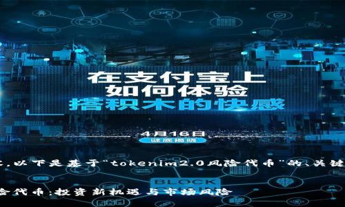 很高兴为您提供相关内容。以下是基于“tokenim2.0风险代币”的、关键词、内容大纲和相关问题。


深度解析Tokenim2.0风险代币：投资新机遇与市场风险