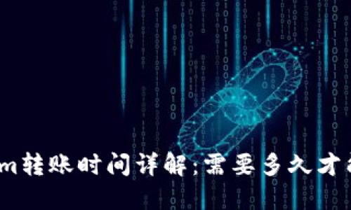 Tokenim转账时间详解：需要多久才能到账？