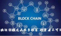 2023年区块链领域龙头股票推荐：投资者不可错过