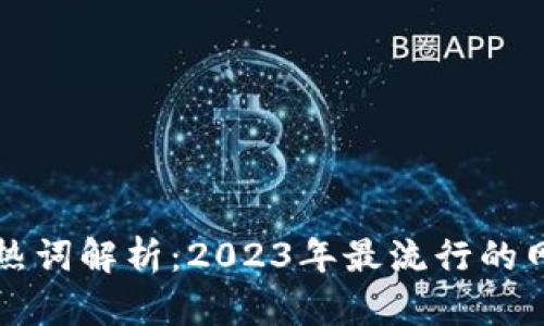 区块链热词解析：2023年最流行的网红词条