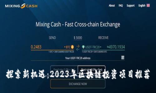 探索新机遇：2023年区块链投资项目推荐