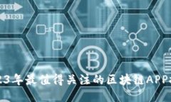 2023年最值得关注的区块链APP推荐
