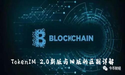 TokenIM 2.0新版与旧版的区别详解