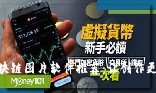 最佳区块链图片软件推荐：让创作更加便捷