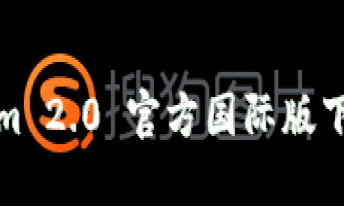 Tokenim 2.0 官方国际版下载指南